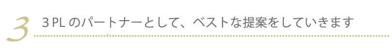 3.3PLのパートナーとして、ベストな提案をしていきます